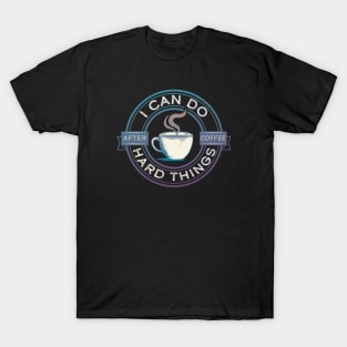 I Can Do Hard Things, After Coffee – Funny Motivational Saying T-Shirt